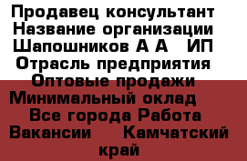 Продавец-консультант › Название организации ­ Шапошников А.А., ИП › Отрасль предприятия ­ Оптовые продажи › Минимальный оклад ­ 1 - Все города Работа » Вакансии   . Камчатский край